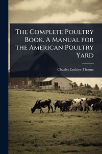 Produktbild: The Complete Poultry Book. A Manual for the American Poultry Yard