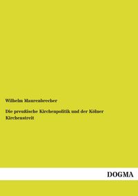 Produktbild: Die preu&szlig;ische Kirchenpolitik und der K&ouml;lner Kirchenstreit