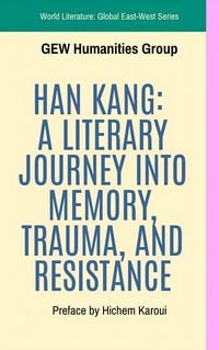 Produktbild: Han Kang: A Literary Journey Into Memory, Trauma, And Resistance (World Literature)