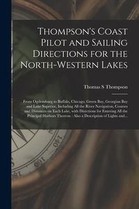 Produktbild: Thompson's Coast Pilot and Sailing Directions for the North-western Lakes [microform]: From Ogdensburg to Buffalo, Chicago, Green Bay, Georgian Bay an