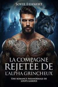 Produktbild: La compagne rejet&eacute;e de l'alpha grincheux: Une romance paranormale de loups-garous
