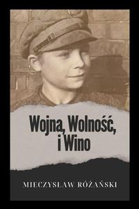 Bild vom Artikel Wojna, Wolnosc i Wino vom Autor Mieczyslaw Rózanski Rózanski