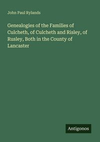 Produktbild: Genealogies of the Families of Culcheth, of Culcheth and Risley, of Rusley, Both in the County of Lancaster