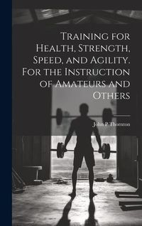 Produktbild: Training for Health, Strength, Speed, and Agility. For the Instruction of Amateurs and Others