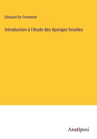 Produktbild: Introduction &agrave; l'&eacute;tude des &eacute;ponges fossiles