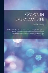 Produktbild: Color in Everyday Life; a Manual for lay Students, Artisaus and Artists; the Principles of Color Combination and Color Arrangement, and Their Applicat