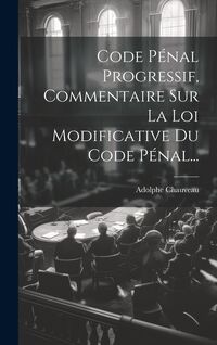 Produktbild: Code P&eacute;nal Progressif, Commentaire Sur La Loi Modificative Du Code P&eacute;nal...