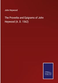 Produktbild: The Proverbs and Epigrams of John Heywood (A. D. 1562)