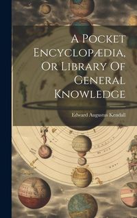 Produktbild: A Pocket Encyclop&aelig;dia, Or Library Of General Knowledge