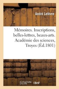 Produktbild: M&eacute;moires. Inscriptions, Belles-Lettres, Beaux-Arts.Acad&eacute;mie Des Sciences, Troyes