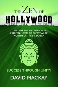 Produktbild: The Zen of Hollywood: Using the Ancient Wisdom in Modern Movies to Create a Life Worthy of the Big Screen. Success Through Unity. (A Manual for Life,
