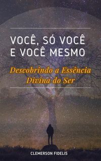 Produktbild: Voc&ecirc;, S&oacute; Voc&ecirc; e Voc&ecirc; Mesmo, Descobrindo a Ess&ecirc;ncia Divina do Ser