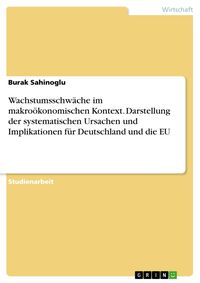 Produktbild: Wachstumsschw&auml;che im makro&ouml;konomischen Kontext. Darstellung der systematischen Ursachen und Implikationen f&uuml;r Deutschland und die EU