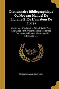Produktbild: Dictionnaire Bibliographique Ou Noveau Manuel Du Libraire Et De L'amateur De Livres: Contenant: L'indication Et Le Prix De Tous Les Livres Tant Ancien