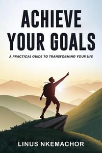 Produktbild: Achieve Your Goals: A Practical Guide to Transforming Your Life (Non fiction, #2)