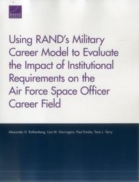 Produktbild: Using Rand's Military Career Model to Evaluate the Impact of Institutional Requirements on the Air Force Space Officer Career Field