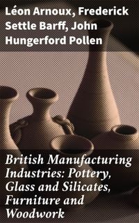 Produktbild: British Manufacturing Industries: Pottery, Glass and Silicates, Furniture and Woodwork