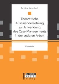 Bild vom Artikel Theoretische Auseinandersetzung zur Anwendung des Case Managements in der sozialen Arbeit vom Autor Kanis Bettina