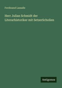 Produktbild: Herr Julian Schmidt der Literarhistoriker mit SetzerScholien