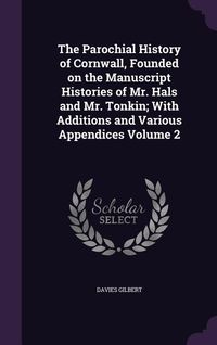 Produktbild: The Parochial History of Cornwall, Founded on the Manuscript Histories of Mr. Hals and Mr. Tonkin; With Additions and Various Appendices Volume 2