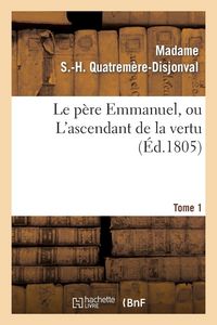 Produktbild: Le p&egrave;re Emmanuel, ou L'ascendant de la vertu. Tome 1
