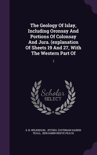 Produktbild: The Geology Of Islay, Including Oronsay And Portions Of Colonsay And Jura. (explanation Of Sheets 19 And 27, With The Western Part Of: .)