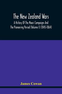Produktbild: The New Zealand Wars, A History Of The Maori Campaigns And The Pioneering Period (Volume I) (1845-1864)