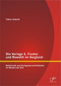 Bild vom Artikel Die Verlage S. Fischer und Rowohlt im Vergleich: Belletristik und Verlegerpersönlichkeiten im Wandel der Zeit vom Autor Tobias Schmitt