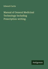Produktbild: Manual of General Medicinal Technology Including Prescription-writing.