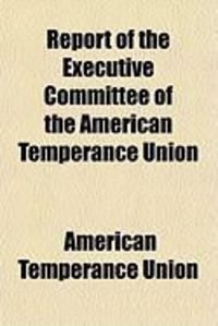 Produktbild: Report of the Executive Committee of the American Temperance Union