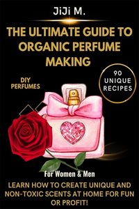 Produktbild: The Ultimate Guide to Organic Perfume Making