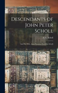 Produktbild: Descendants of John Peter Scholl: And His Wife, Anna Susanna Dorothea Scholl