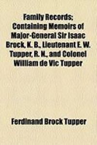 Produktbild: Family Records; Containing Memoirs of Major-General Sir Isaac Brock, K. B., Lieutenant E. W. Tupper, R. N., and Colonel William de Vic Tupper