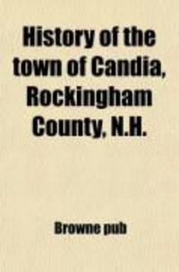 Produktbild: History of the Town of Candia, Rockingham County, N.H.; From Its First Settlement to the Present Time