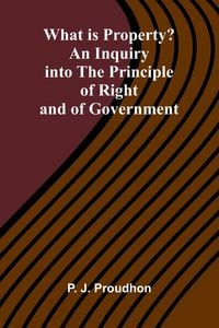 Produktbild: What Is Property? An Inquiry Into The Principle Of Right And Of Government
