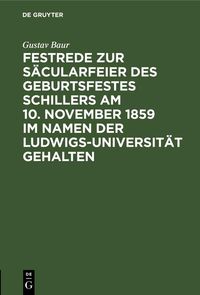 Produktbild: Festrede zur S&auml;cularfeier des Geburtsfestes Schillers am 10. November 1859 im Namen der Ludwigs-Universit&auml;t gehalten