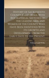 Produktbild: History of Sacramento County, California, With Biographical Sketches of the Leading Men and Women of the County Who Have Been Identified With Its Grow