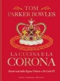 Produktbild: La cucina e la corona. Ricette reali dalla Regina Vittoria a Re Carlo III