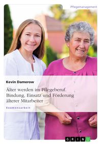Produktbild: &Auml;lter werden im Pflegeberuf. Bindung, Einsatz und F&ouml;rderung &auml;lterer Mitarbeiter