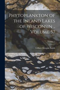 Produktbild: Phytoplankton of the Inland Lakes of Wisconsin .. Volume 57; Volume 1