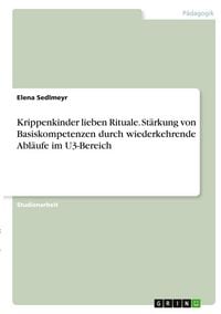Produktbild: Krippenkinder lieben Rituale. St&auml;rkung von Basiskompetenzen durch wiederkehrende Abl&auml;ufe im U3-Bereich