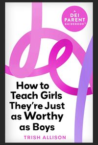 Produktbild: How to Teach Girls They're Just as Worthy as Boys (DEI Parent Guidebooks)