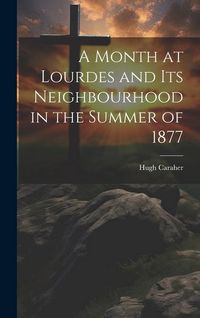 Produktbild: A Month at Lourdes and its Neighbourhood in the Summer of 1877
