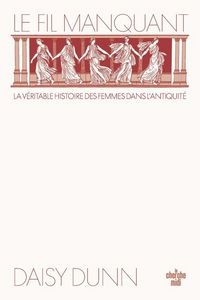 Produktbild: Le fil manquant : la v&eacute;ritable histoire des femmes dans l'Antiquit&eacute;