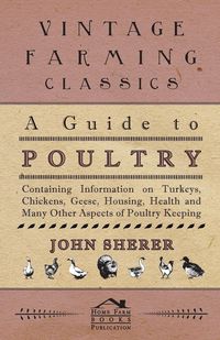 Produktbild: A Guide to Poultry - Containing Information on Turkeys, Chickens, Geese, Housing, Health and Many Other Aspects of Poultry Keeping
