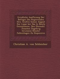 Produktbild: Gr Ndliche Ausf Hrung Der Befugni Des Regierenden Hrn. Grafen Simon August Zur Lippe Ber Das in Besitz Genommene, Den Ehemahl. Jesuiten Zugeh Rig Gewe
