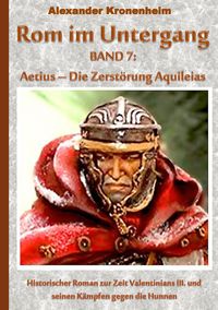Produktbild: Rom im Untergang Band 7: Aetius - Die Zerst&ouml;rung Aquileias