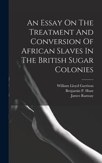 Produktbild: An Essay On The Treatment And Conversion Of African Slaves In The British Sugar Colonies