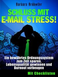 Produktbild: Schluss mit E-Mail Stress! Ein bew&auml;hrtes Ordnungssystem zum Zeit sparen, Lebensqualit&auml;t gewinnen und Burnout vorbeugen.