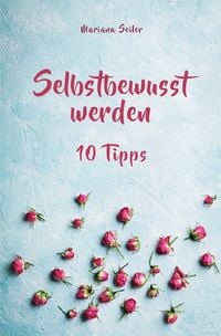 Produktbild: Selbstbewusstsein Steigern: 10 Tipps f&uuml;r ein Unersch&uuml;tterliches Selbstbewusstsei